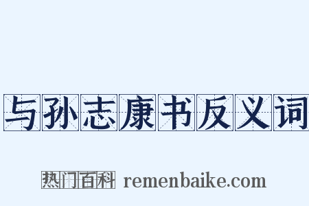 与孙志康书反义词是什么意思的图片
